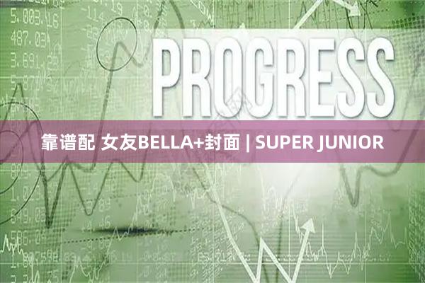 靠谱配 女友BELLA+封面 | SUPER JUNIOR